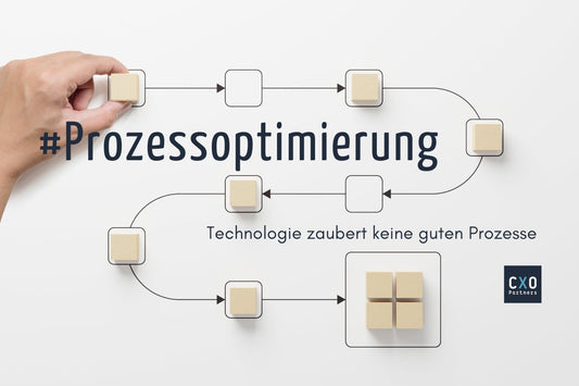 Priorisiere gute Prozesse vor Technologie - CXO Partners GmbH